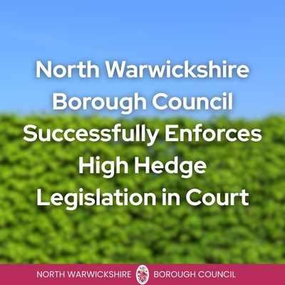 Text on a blurred background announces North Warwickshire Borough Council's success in enforcing high hedge legislation in court.
